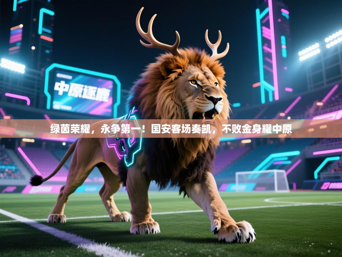 绿茵荣耀，永争第一！国安客场奏凯，不败金身耀中原  第2张