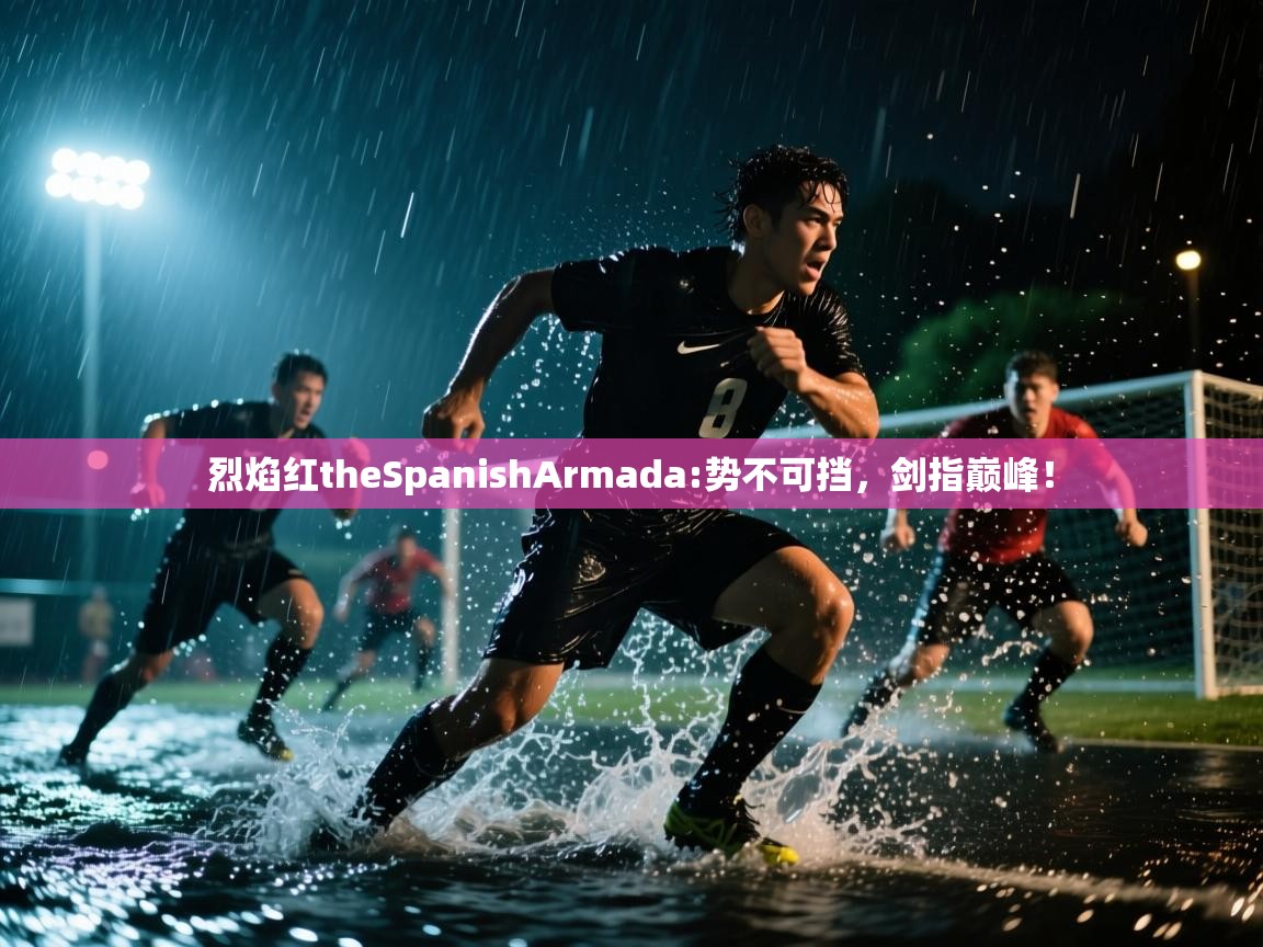 烈焰红theSpanishArmada:势不可挡,剑指巅峰! 第1张